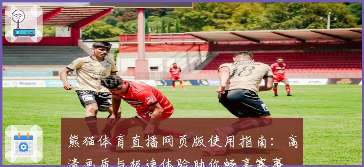 熊猫体育直播网页版使用指南：高清画质与极速体验助你畅享赛事