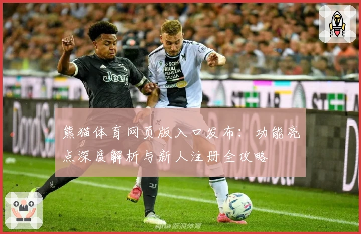 熊猫体育网页版入口发布:功能亮点深度解析与新人注册全攻略