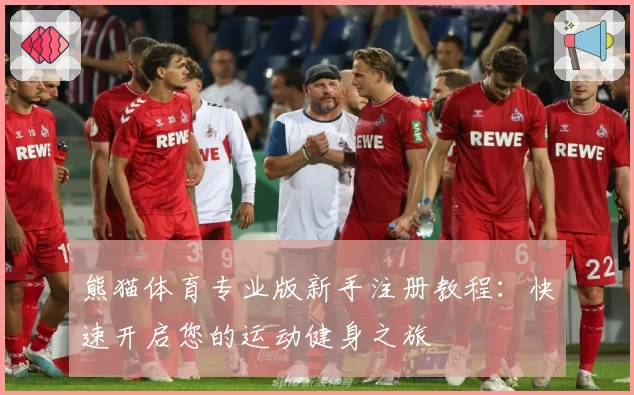 熊猫体育专业版新手注册教程：快速开启您的运动健身之旅