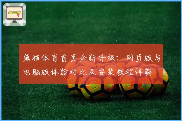 熊猫体育首页全新升级：网页版与电脑版体验对比及安装教程详解
