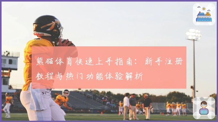 熊猫体育快速上手指南：新手注册教程与热门功能体验解析